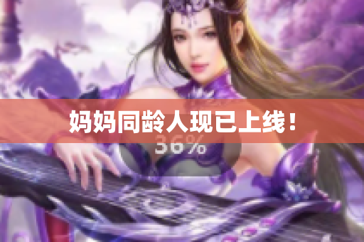 妈妈同龄人现已上线！