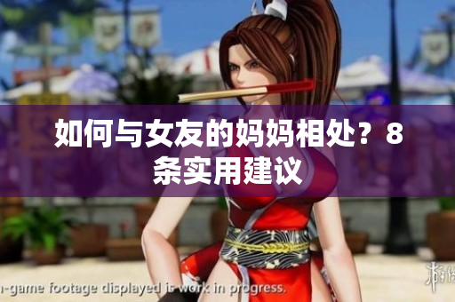 如何与女友的妈妈相处？8条实用建议