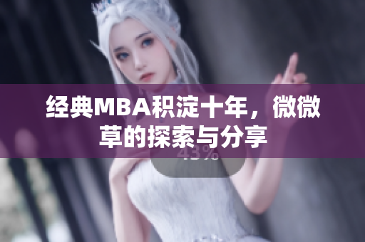 经典MBA积淀十年，微微草的探索与分享