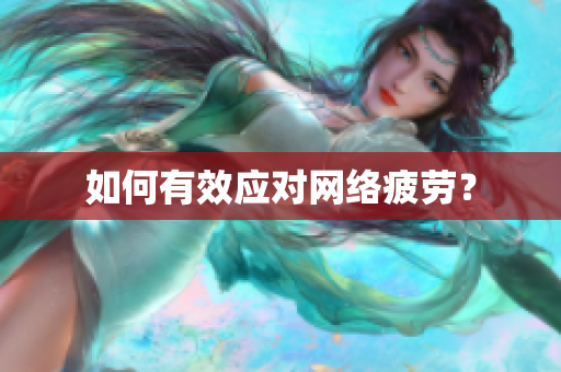 如何有效应对网络疲劳？