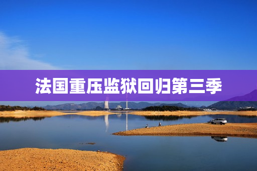 法国重压监狱回归第三季