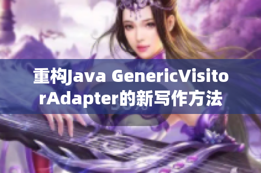 重构Java GenericVisitorAdapter的新写作方法