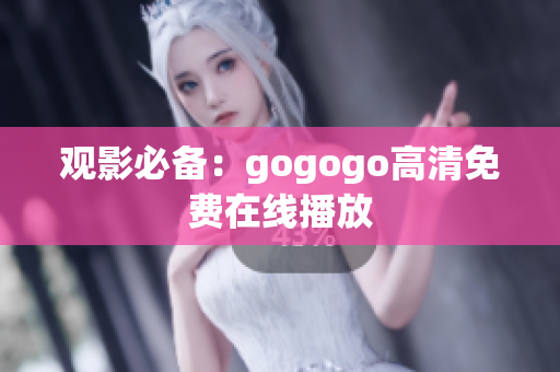 观影必备：gogogo高清免费在线播放