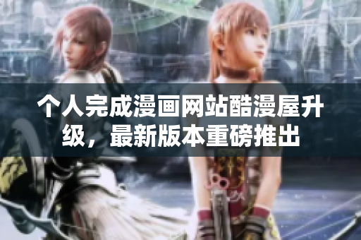 个人完成漫画网站酷漫屋升级，最新版本重磅推出