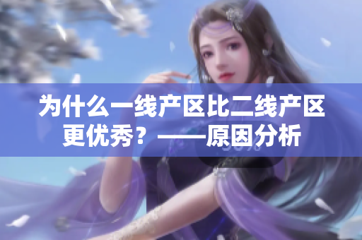 为什么一线产区比二线产区更优秀？——原因分析