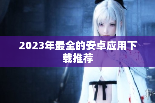 2023年最全的安卓应用下载推荐