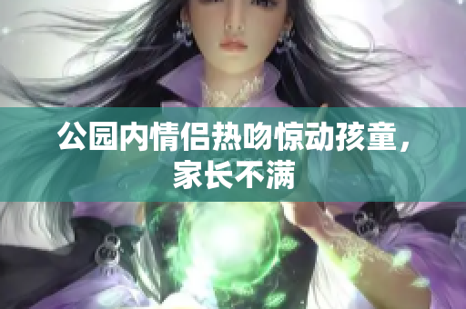 公园内情侣热吻惊动孩童，家长不满