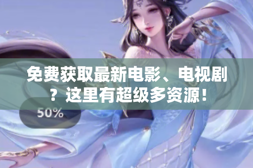 免费获取最新电影、电视剧？这里有超级多资源！