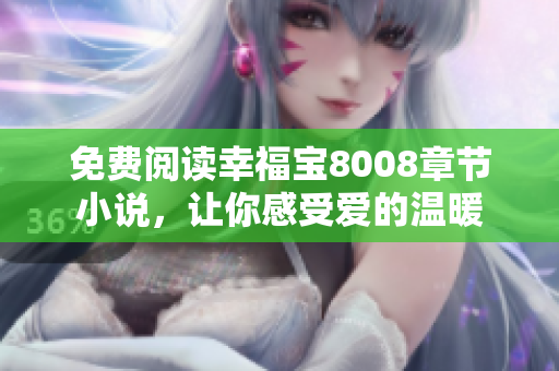 免费阅读幸福宝8008章节小说，让你感受爱的温暖