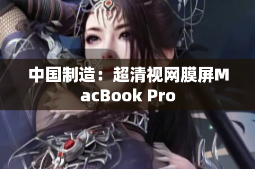 中国制造：超清视网膜屏MacBook Pro