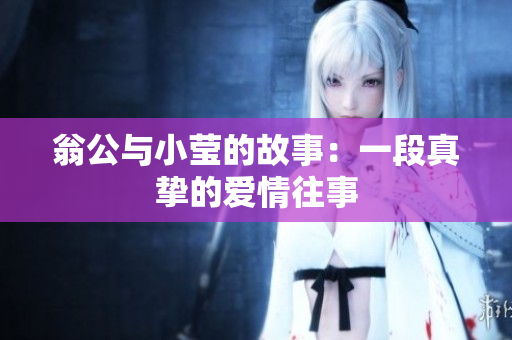 翁公与小莹的故事：一段真挚的爱情往事