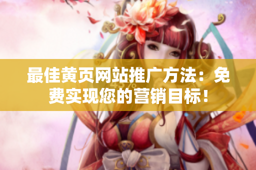 最佳黄页网站推广方法：免费实现您的营销目标！