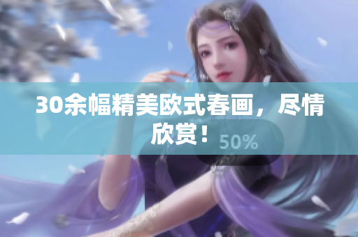 30余幅精美欧式春画，尽情欣赏！