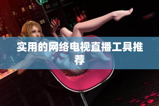实用的网络电视直播工具推荐