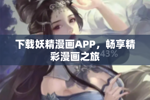 下载妖精漫画APP，畅享精彩漫画之旅