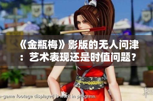 《金瓶梅》影版的无人问津：艺术表现还是时值问题？