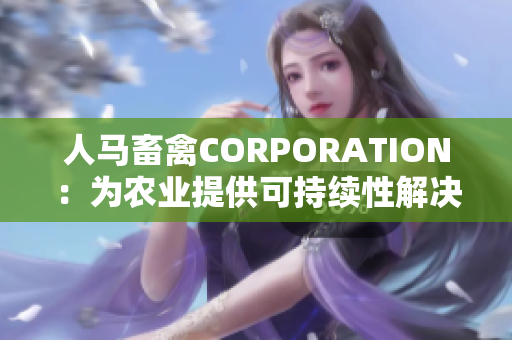 人马畜禽CORPORATION：为农业提供可持续性解决方案
