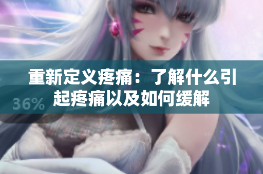 重新定义疼痛：了解什么引起疼痛以及如何缓解