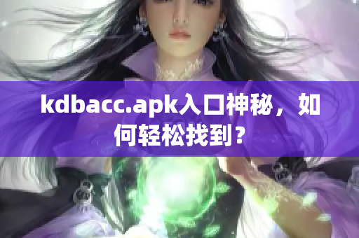 kdbacc.apk入口神秘，如何轻松找到？