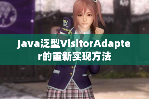 Java泛型VisitorAdapter的重新实现方法