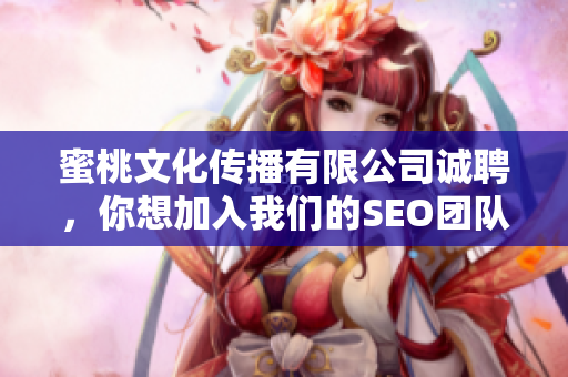 蜜桃文化传播有限公司诚聘，你想加入我们的SEO团队吗？