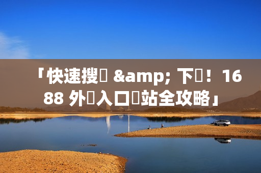 「快速搜尋 & 下單！1688 外貿入口網站全攻略」