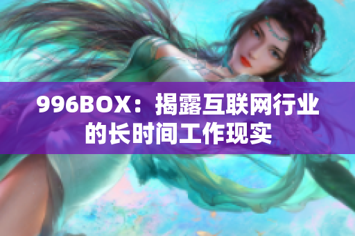 996BOX：揭露互联网行业的长时间工作现实