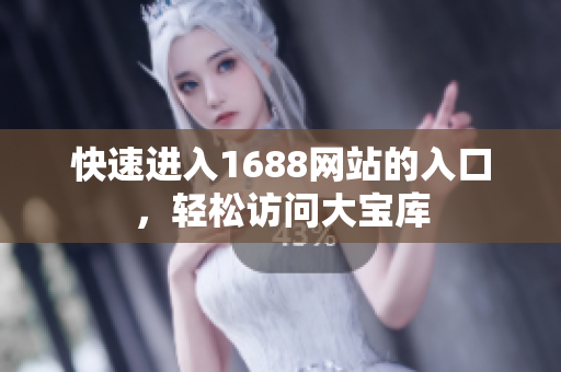 快速进入1688网站的入口，轻松访问大宝库