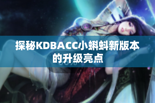 探秘KDBACC小蝌蚪新版本的升级亮点