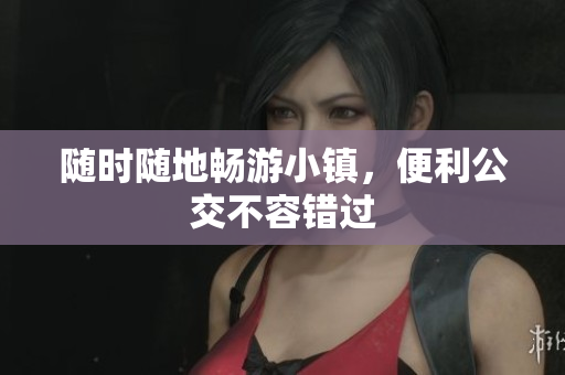 随时随地畅游小镇，便利公交不容错过