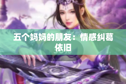 五个妈妈的朋友：情感纠葛依旧