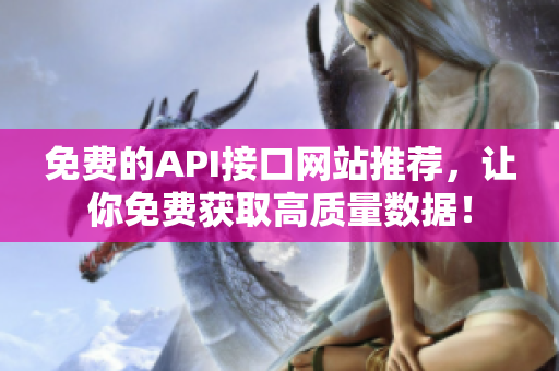 免费的API接口网站推荐，让你免费获取高质量数据！