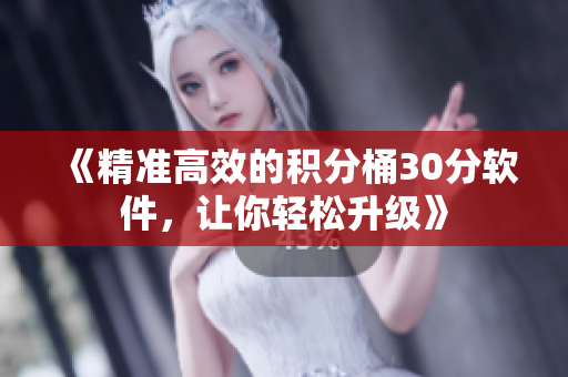 《精准高效的积分桶30分软件，让你轻松升级》