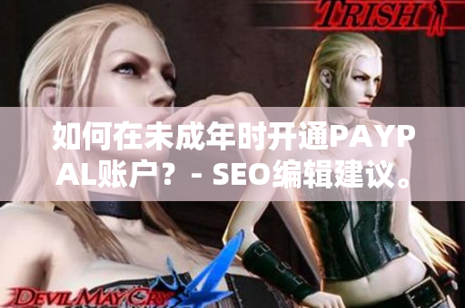 如何在未成年时开通PAYPAL账户？- SEO编辑建议。