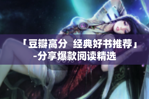 「豆瓣高分  经典好书推荐」-分享爆款阅读精选