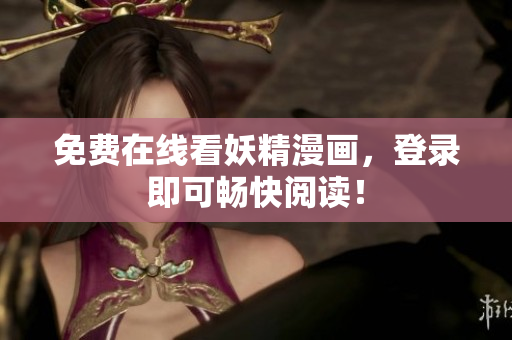 免费在线看妖精漫画，登录即可畅快阅读！