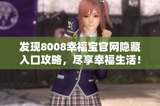发现8008幸福宝官网隐藏入口攻略，尽享幸福生活！