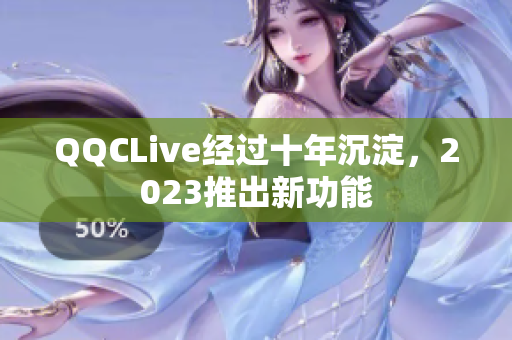 QQCLive经过十年沉淀，2023推出新功能