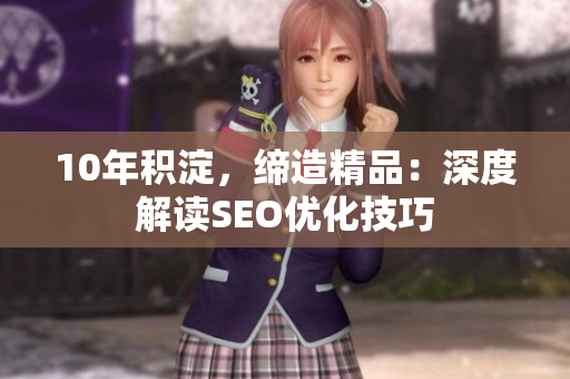 10年积淀，缔造精品：深度解读SEO优化技巧