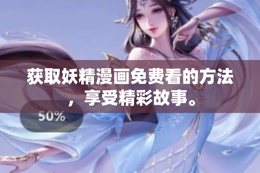 获取妖精漫画免费看的方法，享受精彩故事。