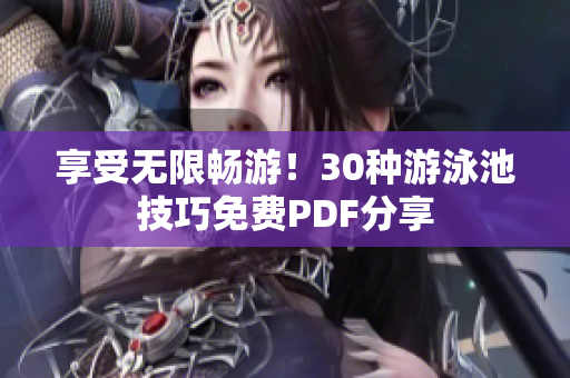 享受无限畅游！30种游泳池技巧免费PDF分享