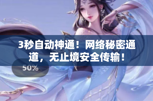 3秒自动神通！网络秘密通道，无止境安全传输！