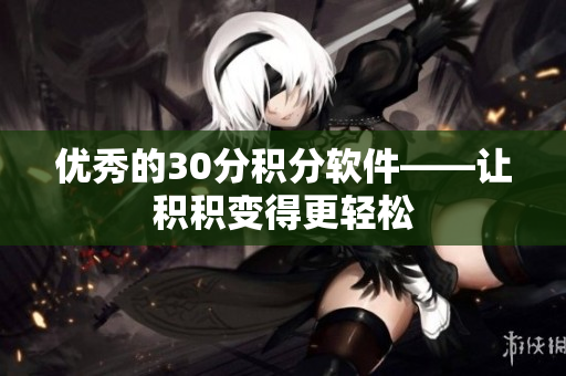 优秀的30分积分软件——让积积变得更轻松