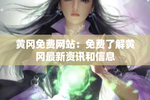 黄冈免费网站：免费了解黄冈最新资讯和信息