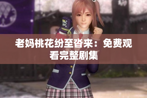 老妈桃花纷至沓来：免费观看完整剧集
