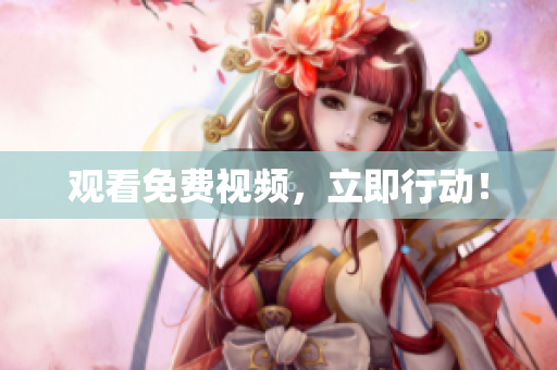 观看免费视频，立即行动！