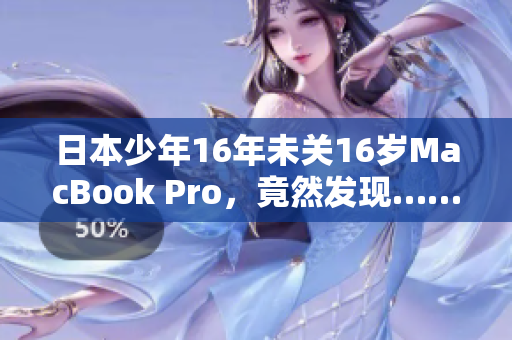 日本少年16年未关16岁MacBook Pro，竟然发现……