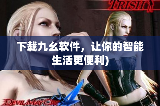 下载九幺软件，让你的智能生活更便利)