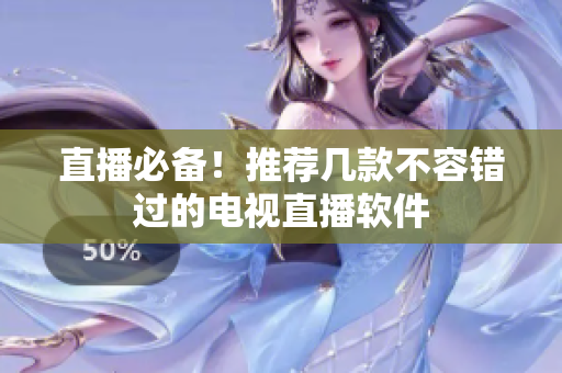 直播必备！推荐几款不容错过的电视直播软件