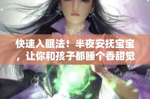 快速入眠法！半夜安抚宝宝，让你和孩子都睡个香甜觉